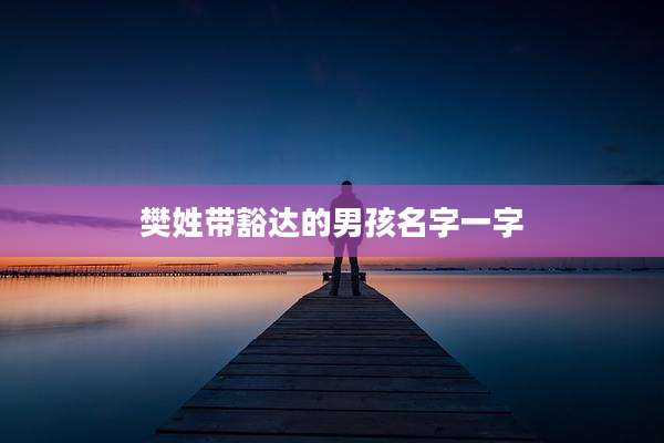 樊姓带豁达的男孩名字一字