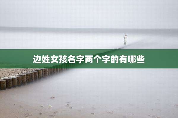 边姓女孩名字两个字的有哪些