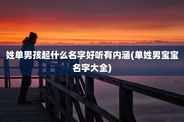 姓单男孩起什么名字好听有内涵(单姓男宝宝名字大全)