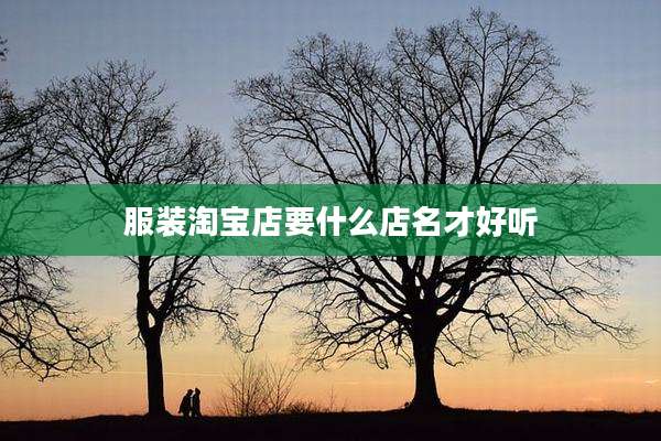 服装淘宝店要什么店名才好听