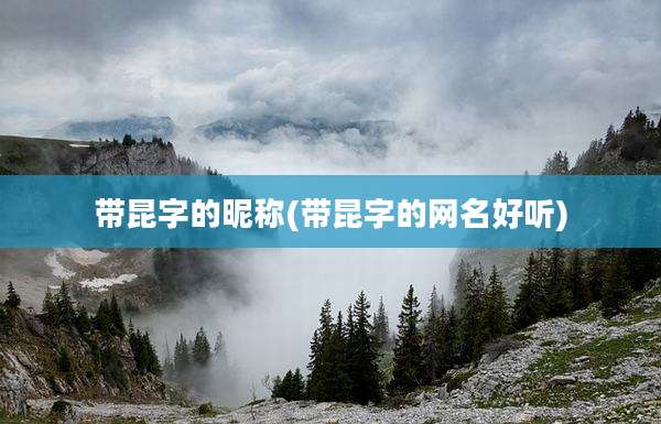 带昆字的昵称(带昆字的网名好听)