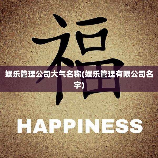 娱乐管理公司大气名称(娱乐管理有限公司名字)