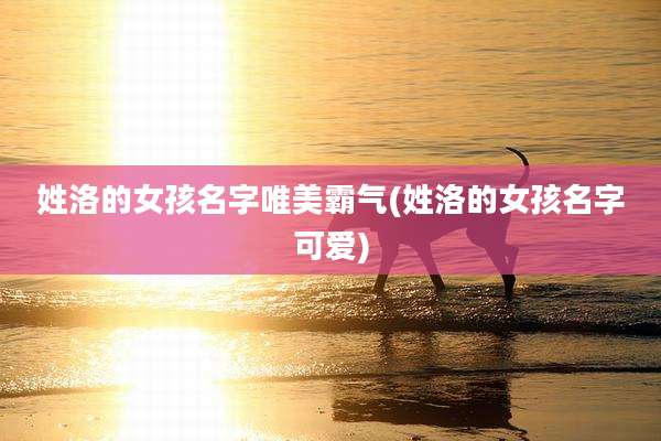 姓洛的女孩名字唯美霸气(姓洛的女孩名字可爱)