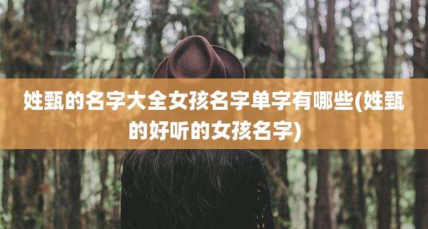 姓甄的名字大全女孩名字单字有哪些(姓甄的好听的女孩名字)