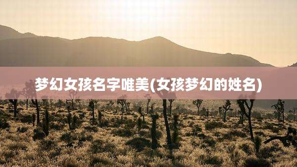 梦幻女孩名字唯美(女孩梦幻的姓名)