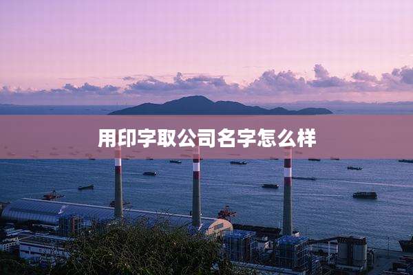 用印字取公司名字怎么样