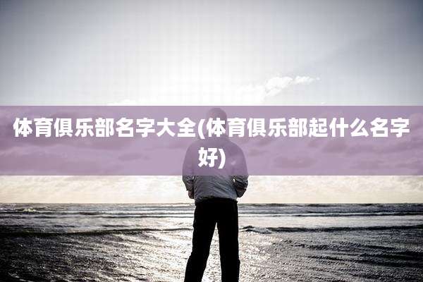 体育俱乐部名字大全(体育俱乐部起什么名字好)