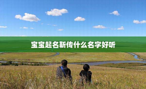 宝宝起名靳传什么名字好听