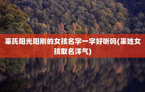 辜氏阳光阳刚的女孩名字一字好听吗(辜姓女孩取名洋气)