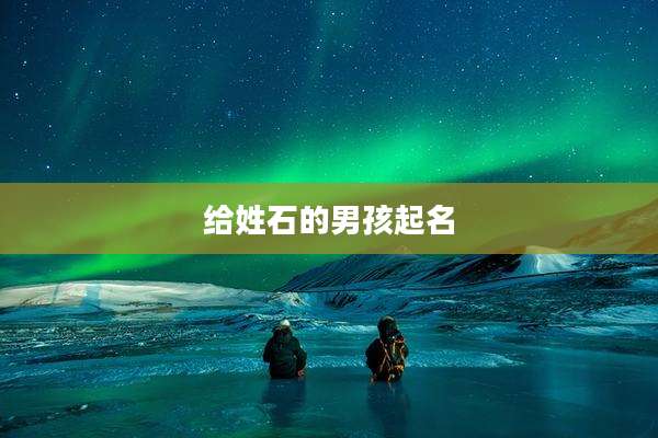 给姓石的男孩起名