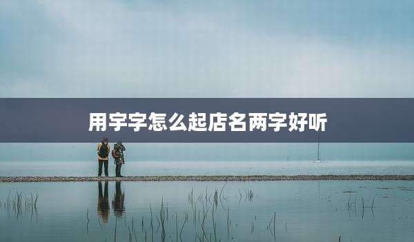 用宇字怎么起店名两字好听
