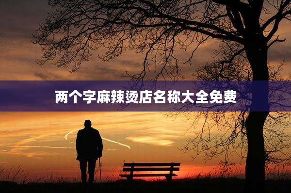 两个字麻辣烫店名称大全免费