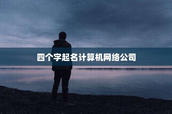 四个字起名计算机网络公司