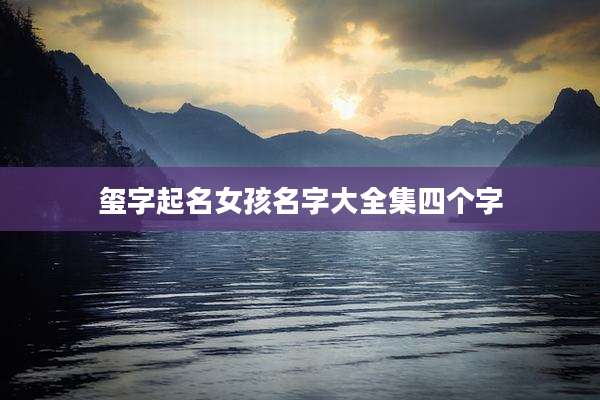 玺字起名女孩名字大全集四个字