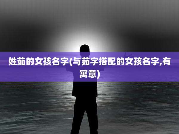 姓茹的女孩名字(与茹字搭配的女孩名字,有寓意)