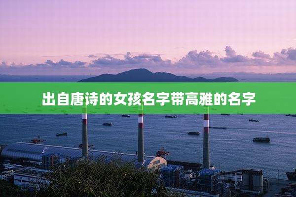 出自唐诗的女孩名字带高雅的名字