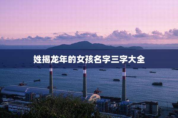 姓揭龙年的女孩名字三字大全