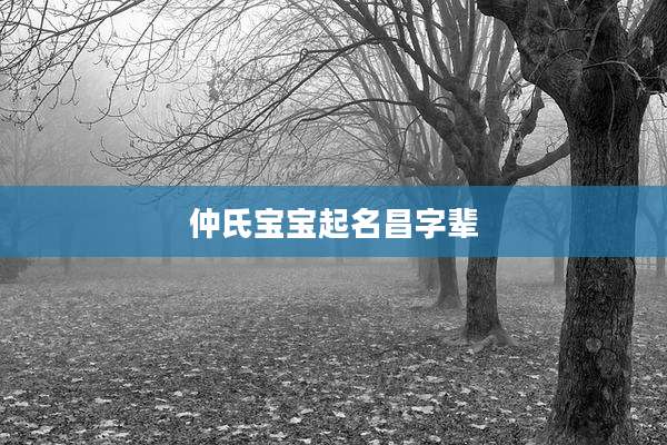仲氏宝宝起名昌字辈