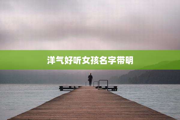 洋气好听女孩名字带明