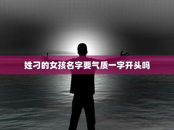 姓刁的女孩名字要气质一字开头吗