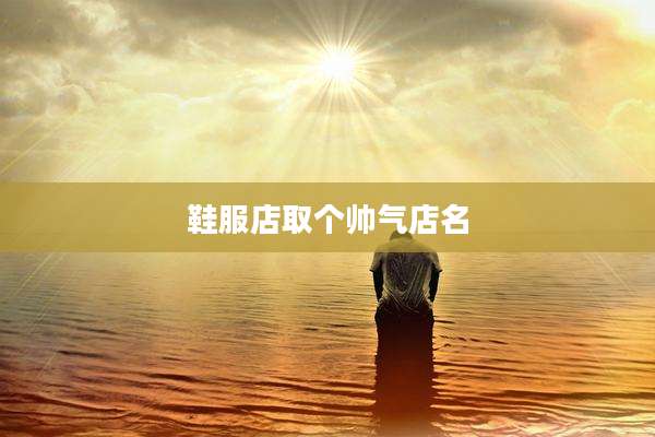 鞋服店取个帅气店名