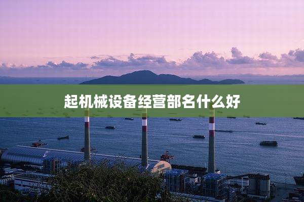 起机械设备经营部名什么好
