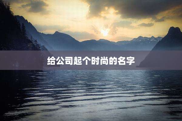 给公司起个时尚的名字