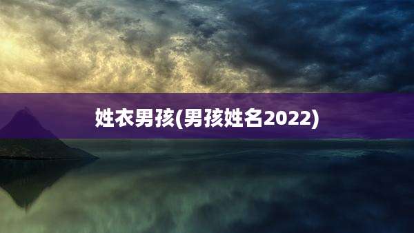 姓衣男孩(男孩姓名2022)