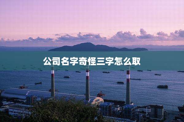 公司名字奇怪三字怎么取