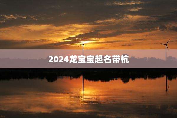 2024龙宝宝起名带杭