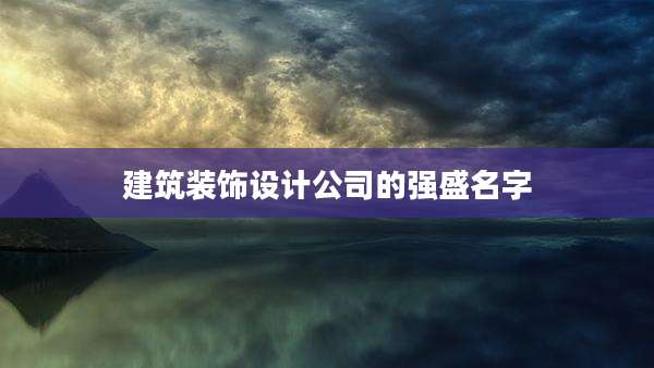 建筑装饰设计公司的强盛名字