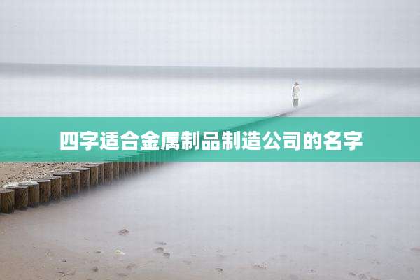 四字适合金属制品制造公司的名字
