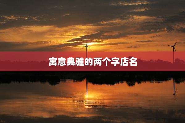 寓意典雅的两个字店名