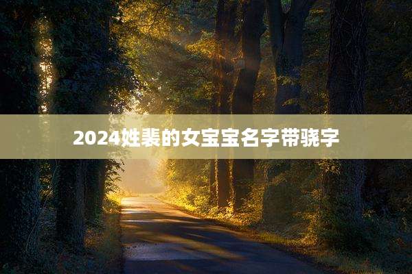 2024姓裴的女宝宝名字带骁字