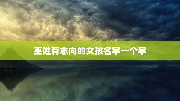 巫姓有志向的女孩名字一个字