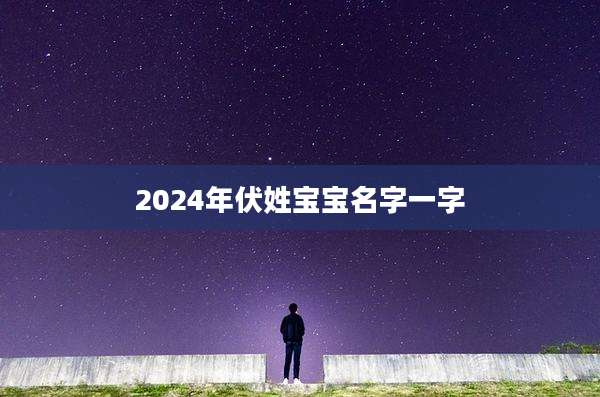 2024年伏姓宝宝名字一字