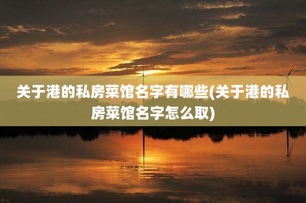 关于港的私房菜馆名字有哪些(关于港的私房菜馆名字怎么取)