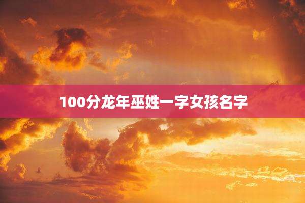 100分龙年巫姓一字女孩名字