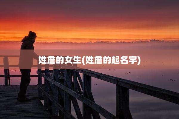 姓詹的女生(姓詹的起名字)