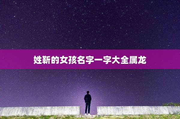 姓靳的女孩名字一字大全属龙