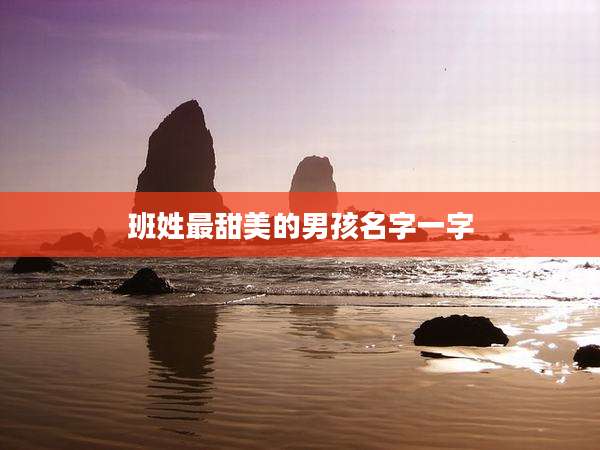 班姓最甜美的男孩名字一字