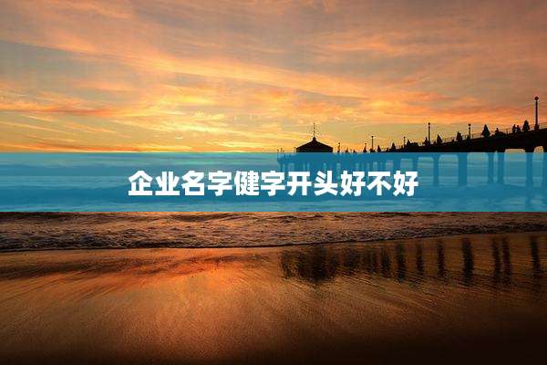 企业名字健字开头好不好