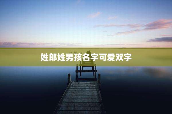姓郎姓男孩名字可爱双字