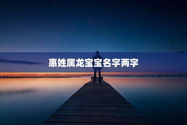惠姓属龙宝宝名字两字