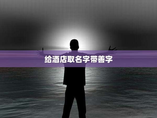 给酒店取名字带善字