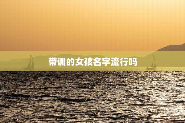 带训的女孩名字流行吗