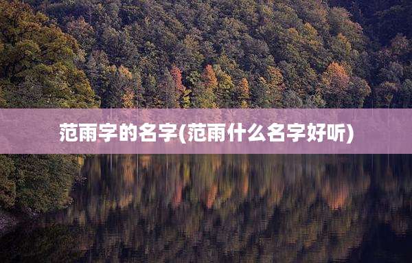 范雨字的名字(范雨什么名字好听)