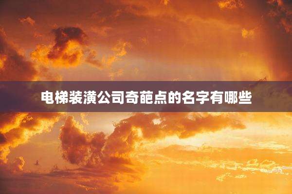 电梯装潢公司奇葩点的名字有哪些