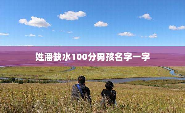 姓潘缺水100分男孩名字一字