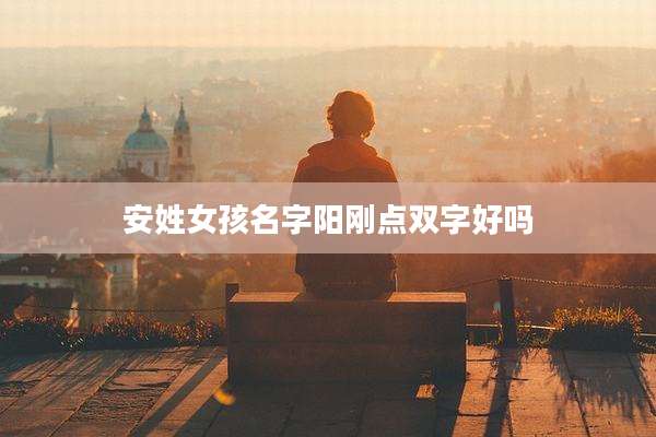 安姓女孩名字阳刚点双字好吗